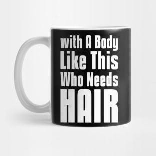 with A Body Like This Who Needs Hair sarcastic quote Mug